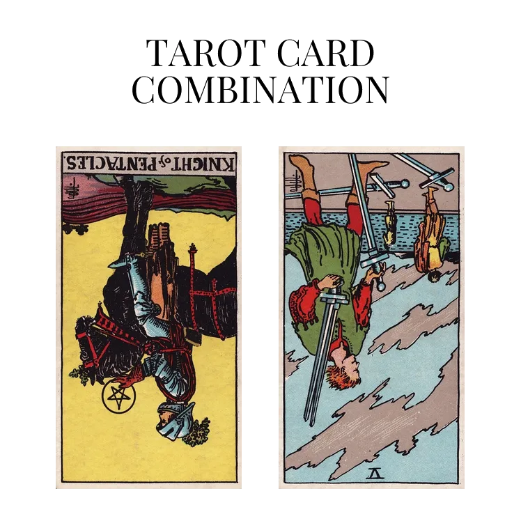knight of pentacles reversed and five of swords reversed tarot cards combination meaning