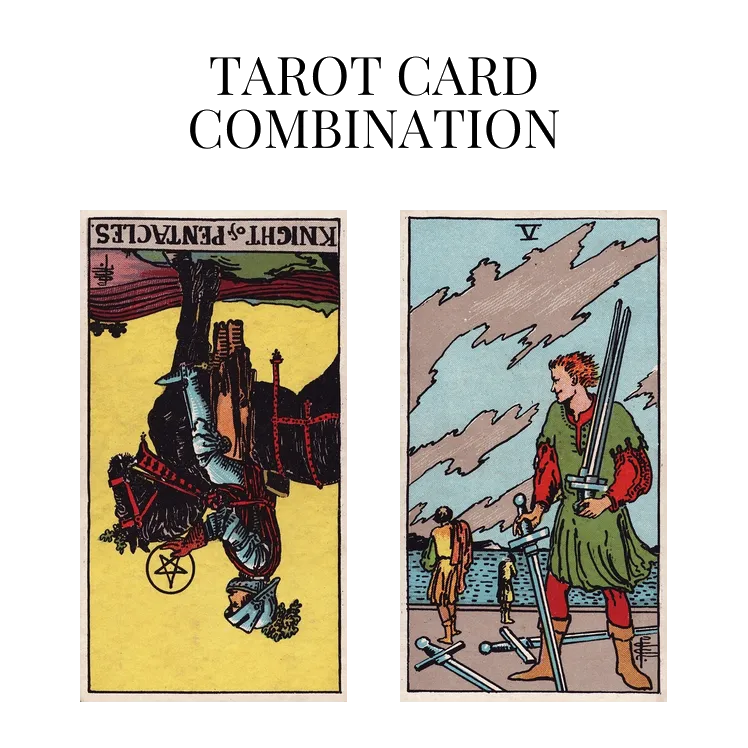 knight of pentacles reversed and five of swords tarot cards combination meaning