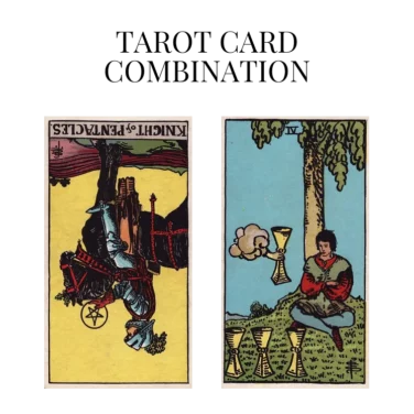 knight of pentacles reversed and four of cups tarot cards combination meaning