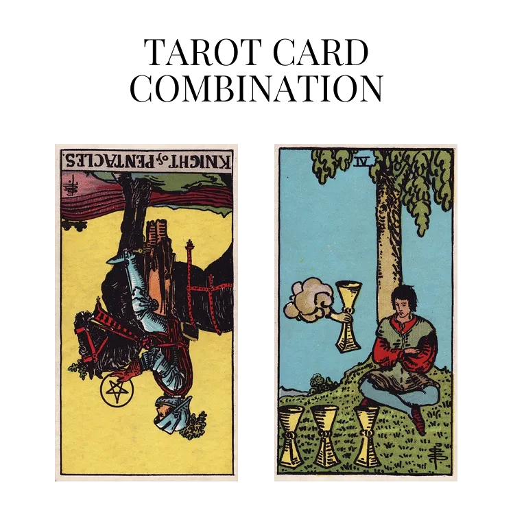 knight of pentacles reversed and four of cups tarot cards combination meaning