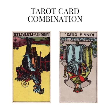 knight of pentacles reversed and king of cups reversed tarot cards combination meaning