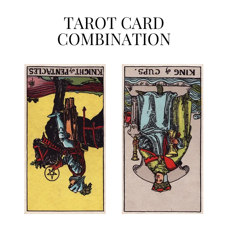 knight of pentacles reversed and king of cups reversed tarot cards combination meaning