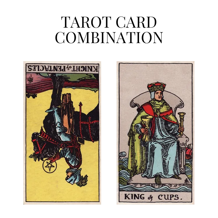 knight of pentacles reversed and king of cups tarot cards combination meaning