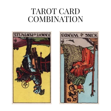 knight of pentacles reversed and king of wands reversed tarot cards combination meaning