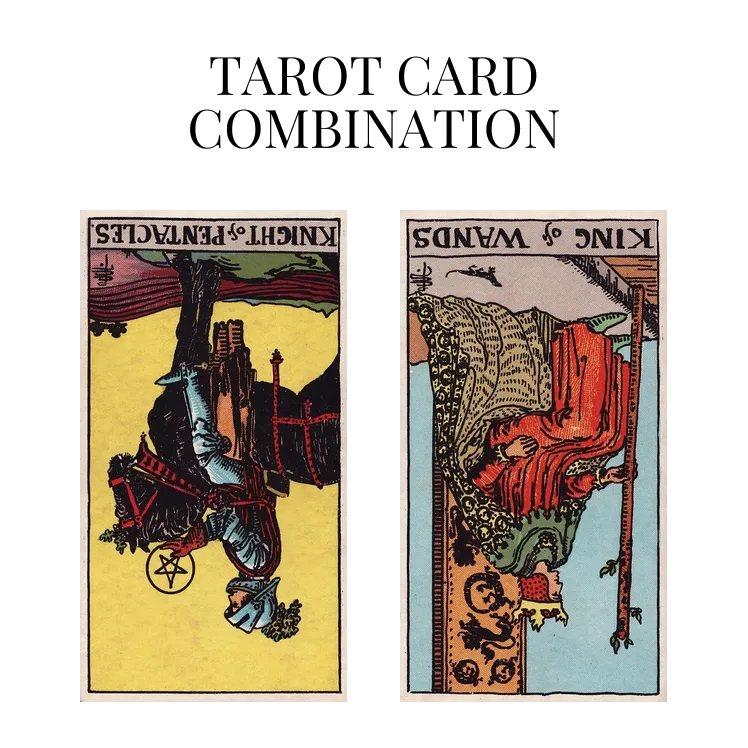 knight of pentacles reversed and king of wands reversed tarot cards combination meaning