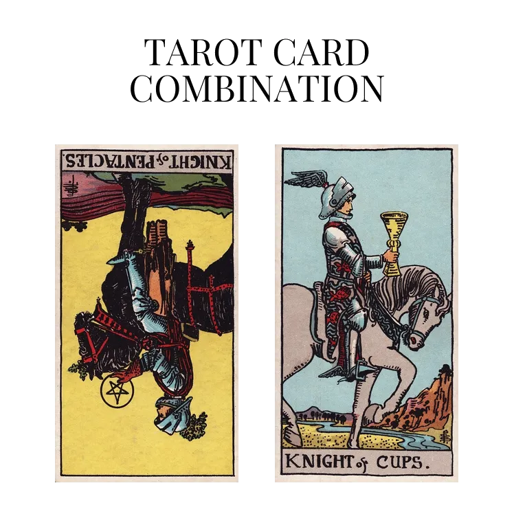 knight of pentacles reversed and knight of cups tarot cards combination meaning