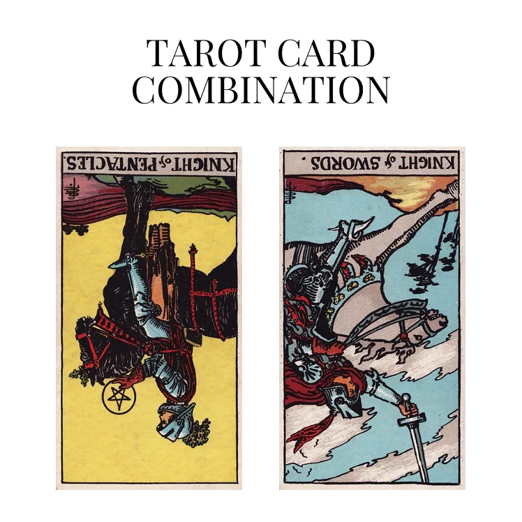 knight of pentacles reversed and knight of swords reversed tarot cards combination meaning