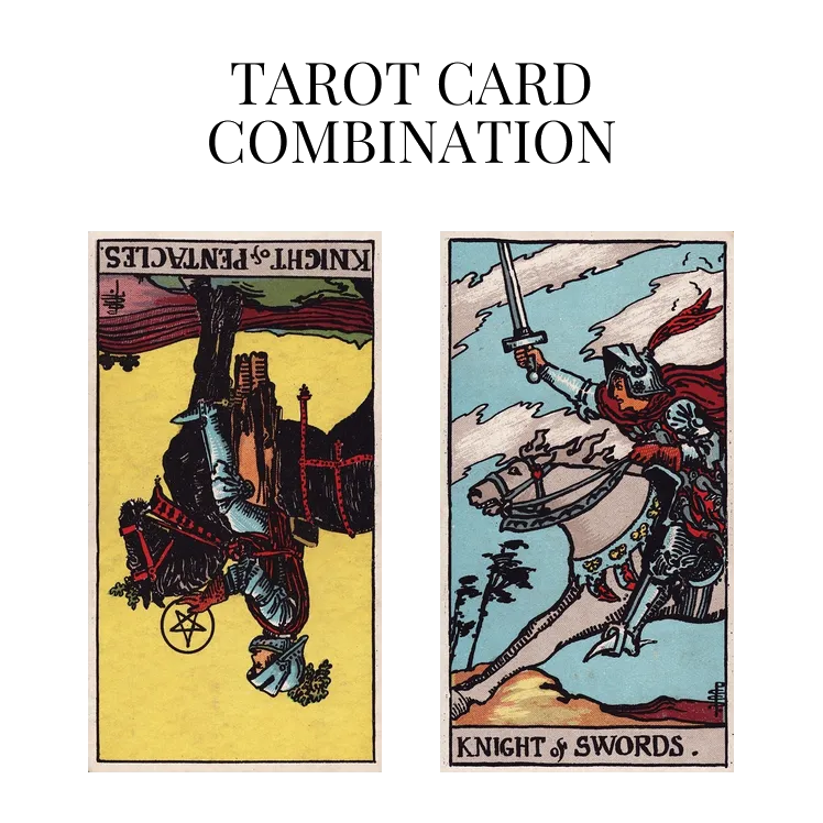 knight of pentacles reversed and knight of swords tarot cards combination meaning