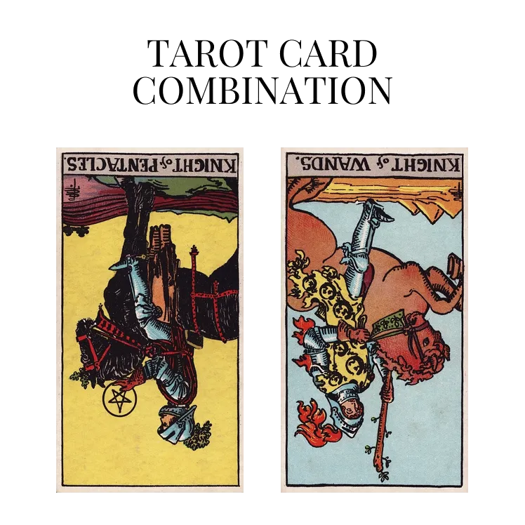 knight of pentacles reversed and knight of wands reversed tarot cards combination meaning