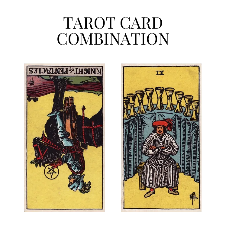 knight of pentacles reversed and nine of cups tarot cards combination meaning