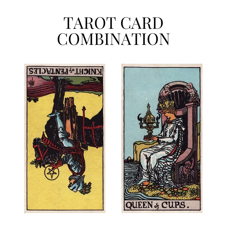 knight of pentacles reversed and queen of cups tarot cards combination meaning