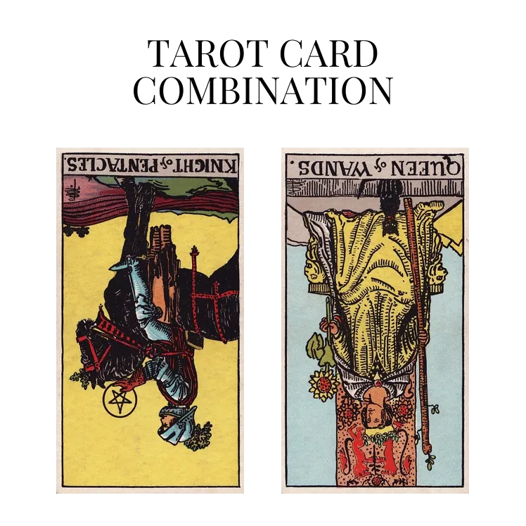 knight of pentacles reversed and queen of wands reversed tarot cards combination meaning