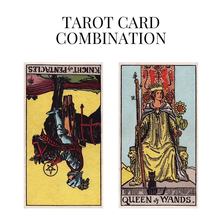 knight of pentacles reversed and queen of wands tarot cards combination meaning