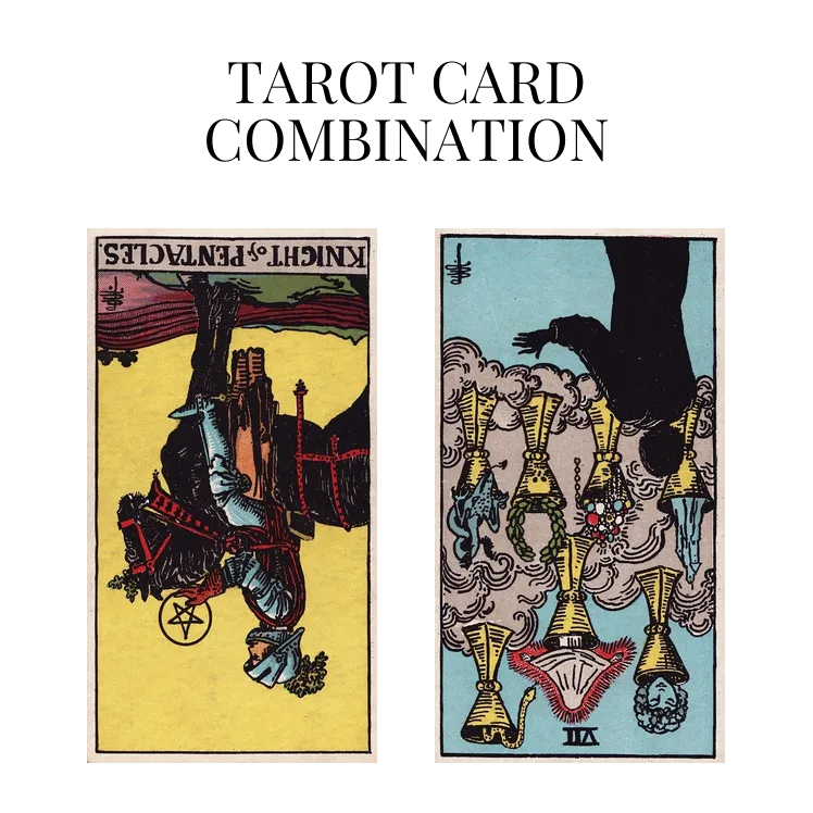 knight of pentacles reversed and seven of cups reversed tarot cards combination meaning