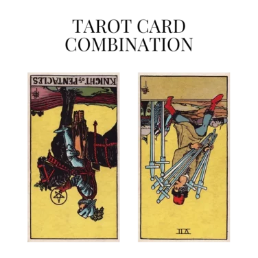 knight of pentacles reversed and seven of swords reversed tarot cards combination meaning