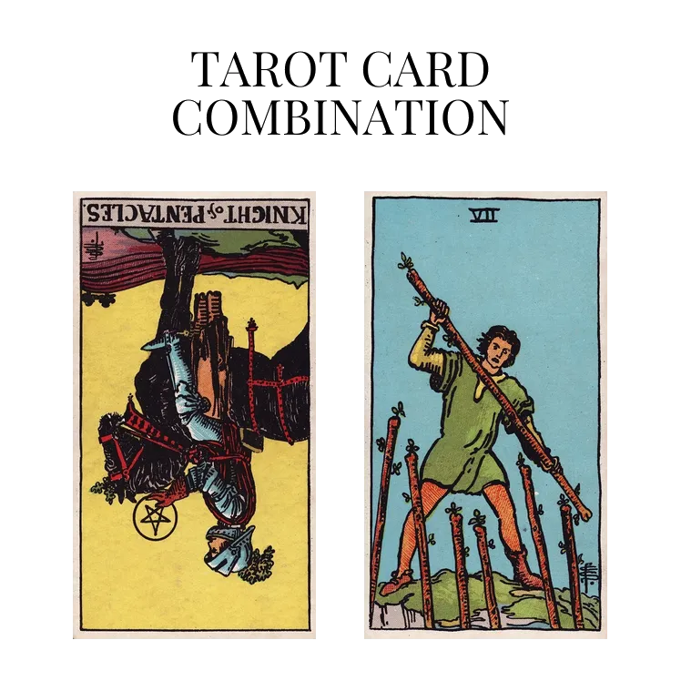 knight of pentacles reversed and seven of wands tarot cards combination meaning