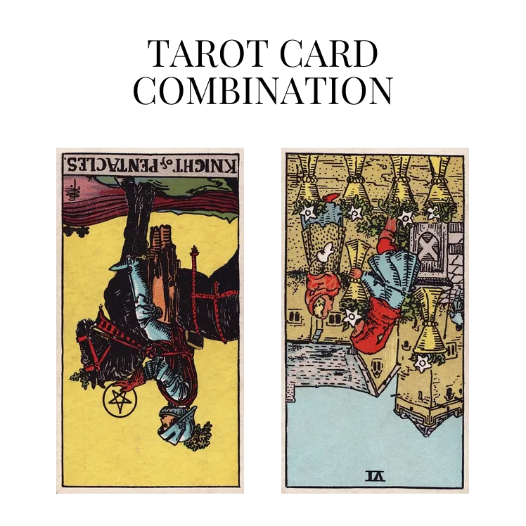 knight of pentacles reversed and six of cups reversed tarot cards combination meaning