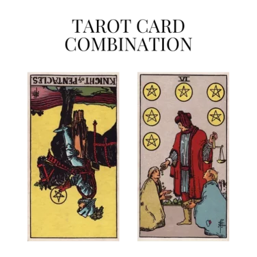 knight of pentacles reversed and six of pentacles tarot cards combination meaning