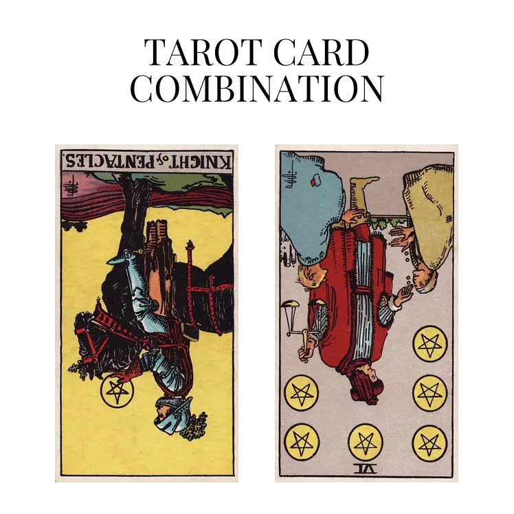 knight of pentacles reversed and six of pentacles reversed tarot cards combination meaning