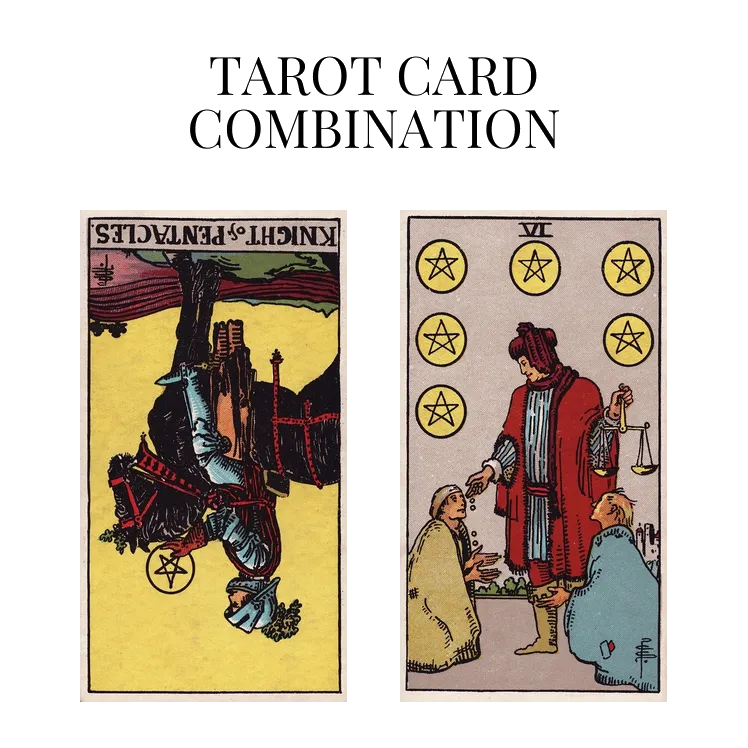 knight of pentacles reversed and six of pentacles tarot cards combination meaning