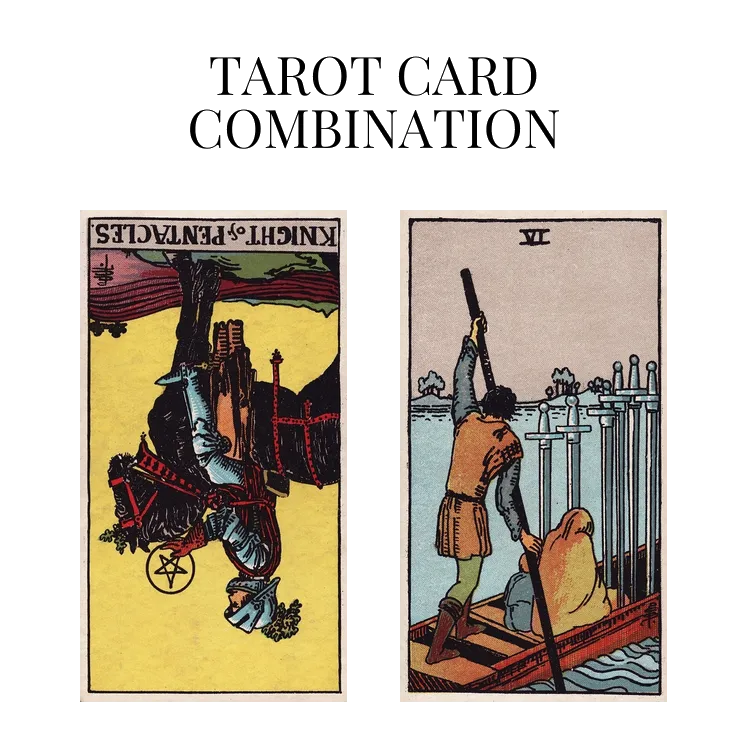 knight of pentacles reversed and six of swords tarot cards combination meaning