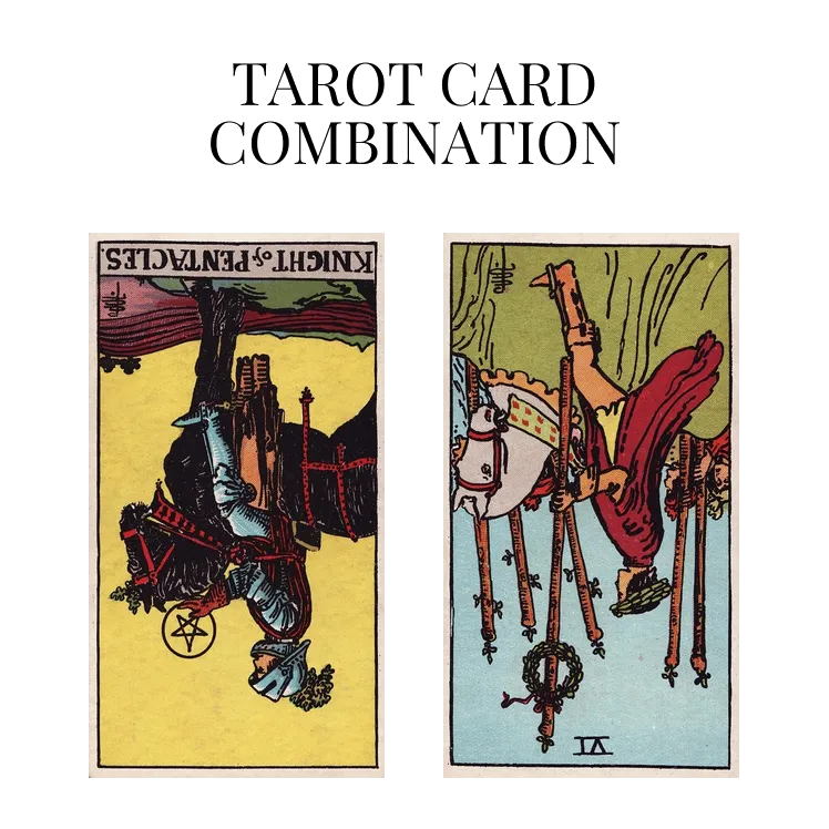 knight of pentacles reversed and six of wands reversed tarot cards combination meaning