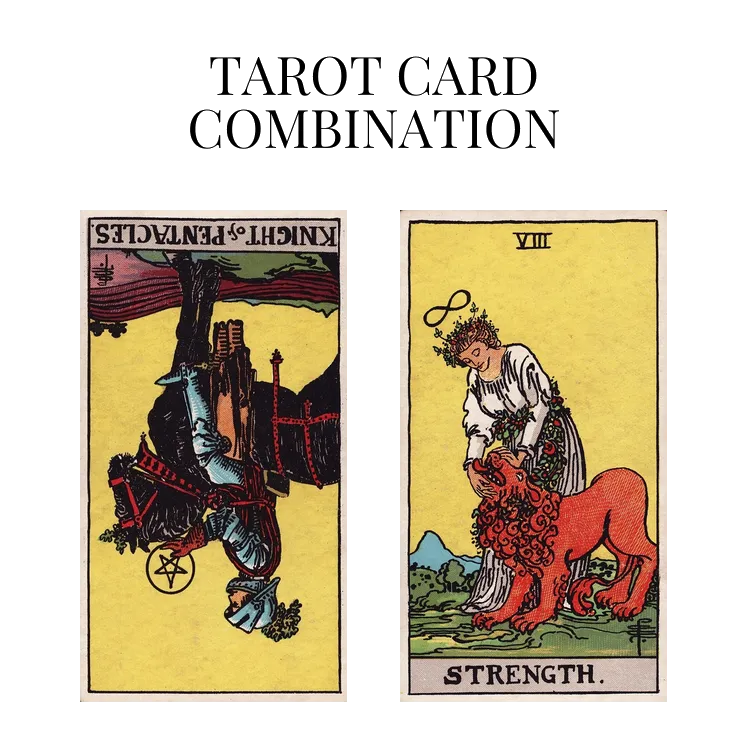 knight of pentacles reversed and strength tarot cards combination meaning
