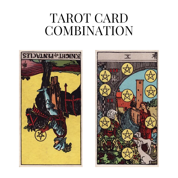 knight of pentacles reversed and ten of pentacles tarot cards combination meaning