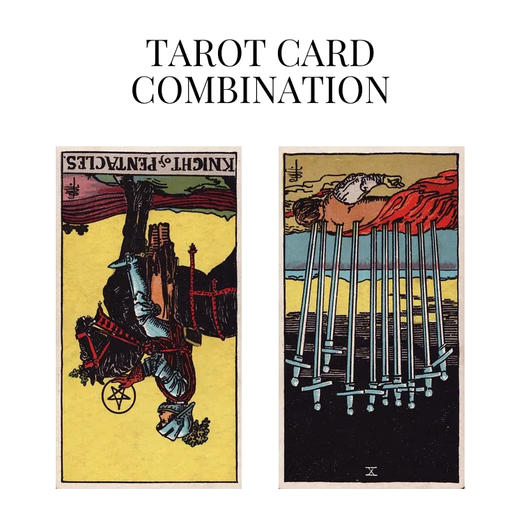 knight of pentacles reversed and ten of swords reversed tarot cards combination meaning