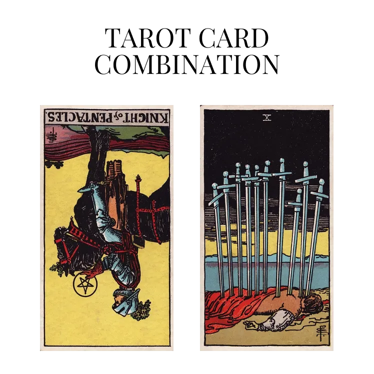 knight of pentacles reversed and ten of swords tarot cards combination meaning
