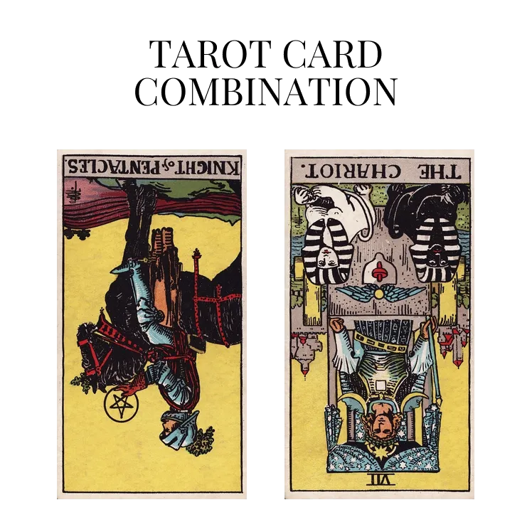 knight of pentacles reversed and the chariot reversed tarot cards combination meaning