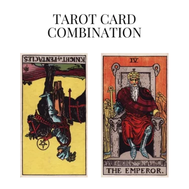 knight of pentacles reversed and the emperor tarot cards combination meaning