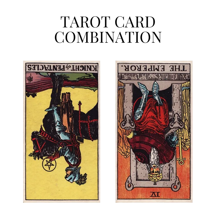 knight of pentacles reversed and the emperor reversed tarot cards combination meaning