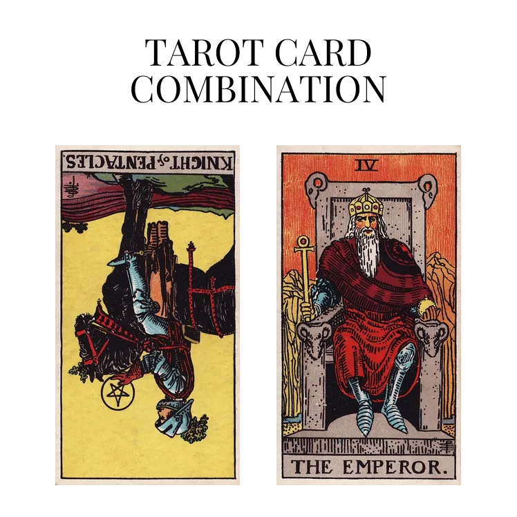 knight of pentacles reversed and the emperor tarot cards combination meaning