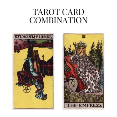 knight of pentacles reversed and the empress tarot cards combination meaning