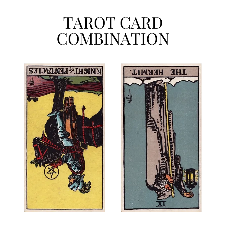 knight of pentacles reversed and the hermit reversed tarot cards combination meaning