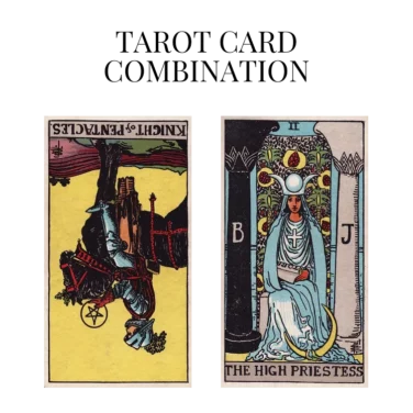 knight of pentacles reversed and the high priestess tarot cards combination meaning