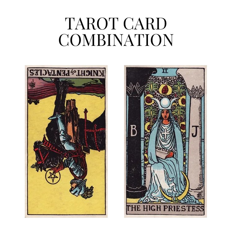 knight of pentacles reversed and the high priestess tarot cards combination meaning