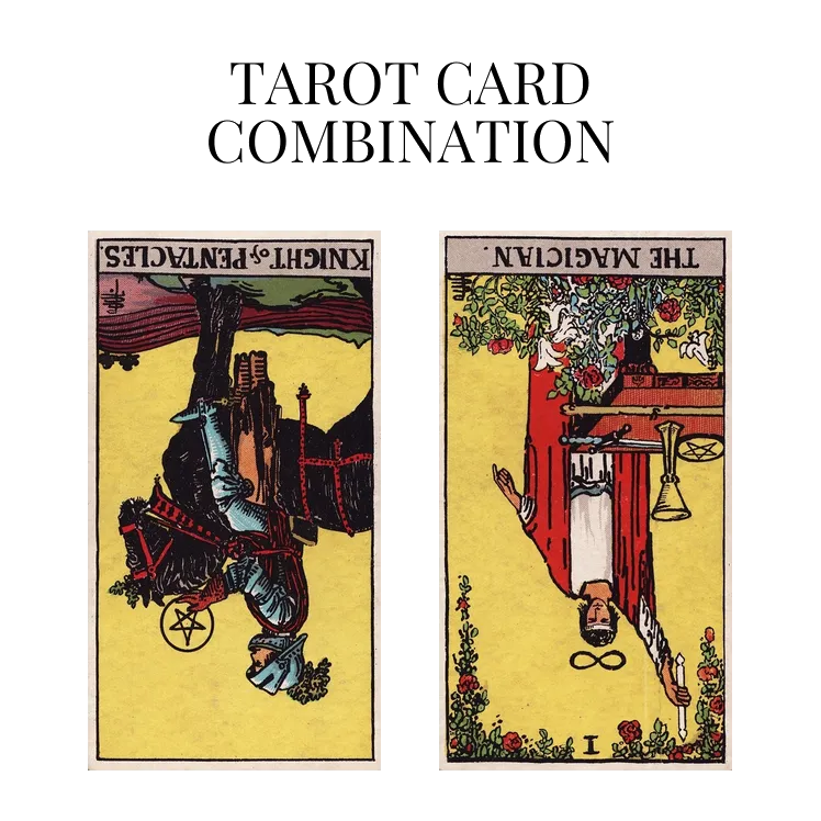 knight of pentacles reversed and the magician reversed tarot cards combination meaning
