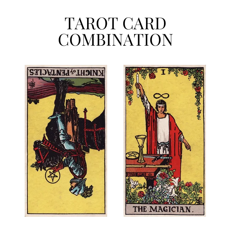 knight of pentacles reversed and the magician tarot cards combination meaning