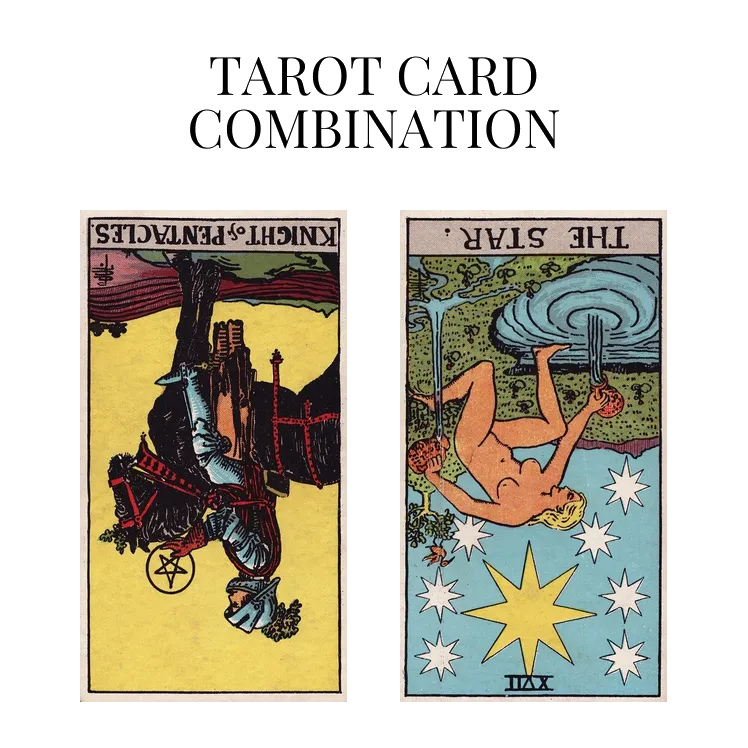knight of pentacles reversed and the star reversed tarot cards combination meaning