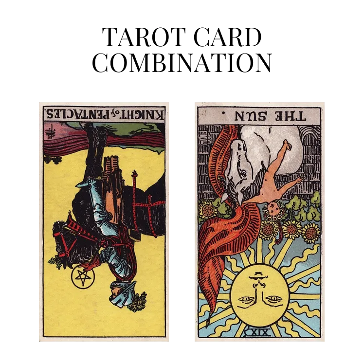 knight of pentacles reversed and the sun reversed tarot cards combination meaning