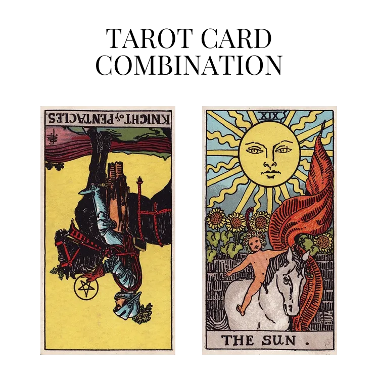 knight of pentacles reversed and the sun tarot cards combination meaning