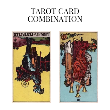 knight of pentacles reversed and three of cups reversed tarot cards combination meaning