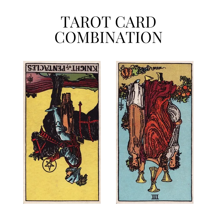 knight of pentacles reversed and three of cups reversed tarot cards combination meaning