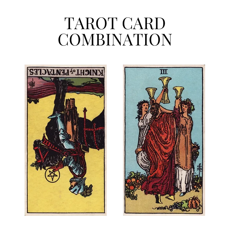 knight of pentacles reversed and three of cups tarot cards combination meaning