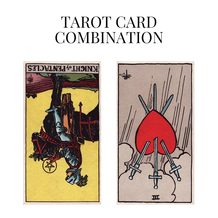 knight of pentacles reversed and three of swords reversed tarot cards combination meaning