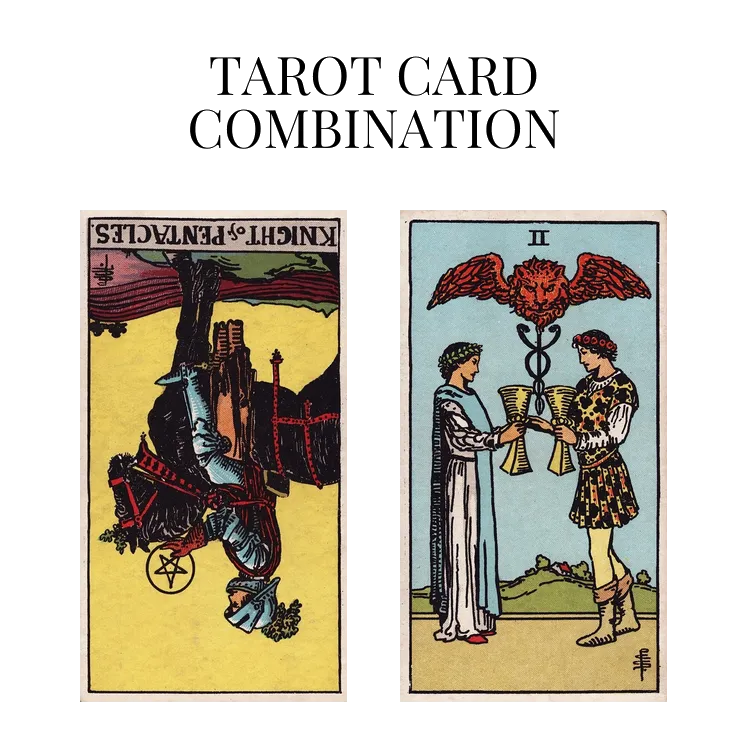 knight of pentacles reversed and two of cups tarot cards combination meaning