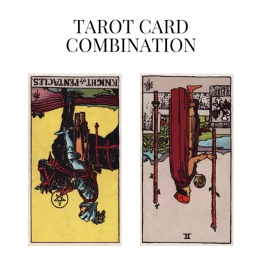 knight of pentacles reversed and two of wands reversed tarot cards combination meaning