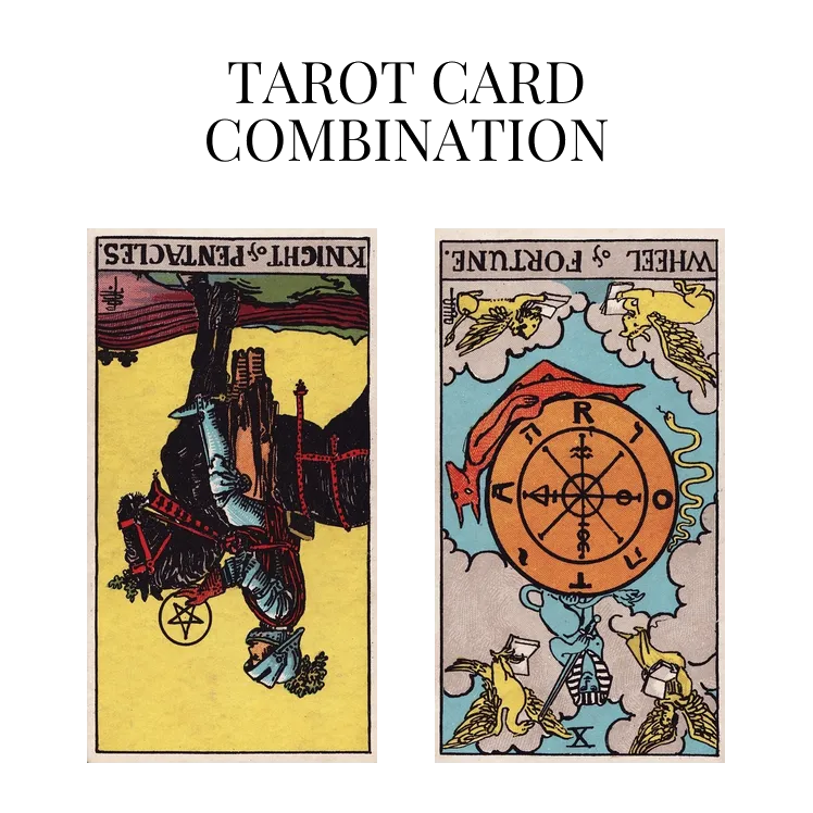 knight of pentacles reversed and wheel of fortune reversed tarot cards combination meaning